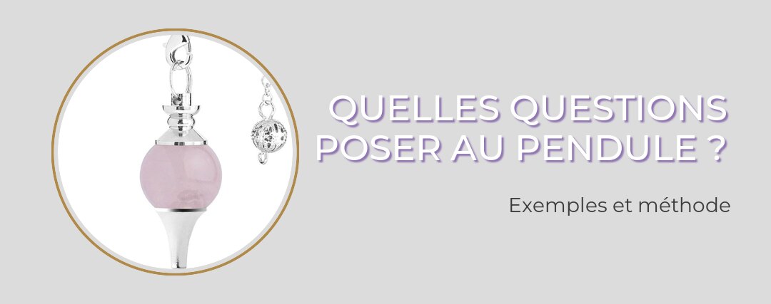 Questions à poser au pendule : exemples et méthode